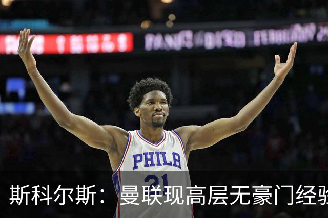 斯科尔斯：曼联现高层无豪门经验